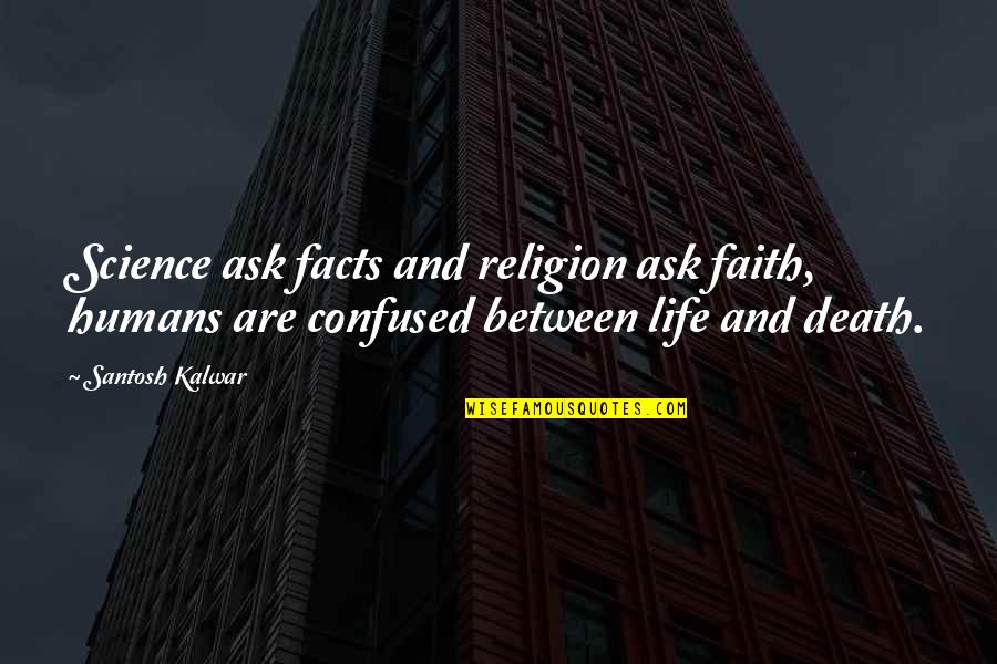 Inspirational Poetry Quotes By Santosh Kalwar: Science ask facts and religion ask faith, humans