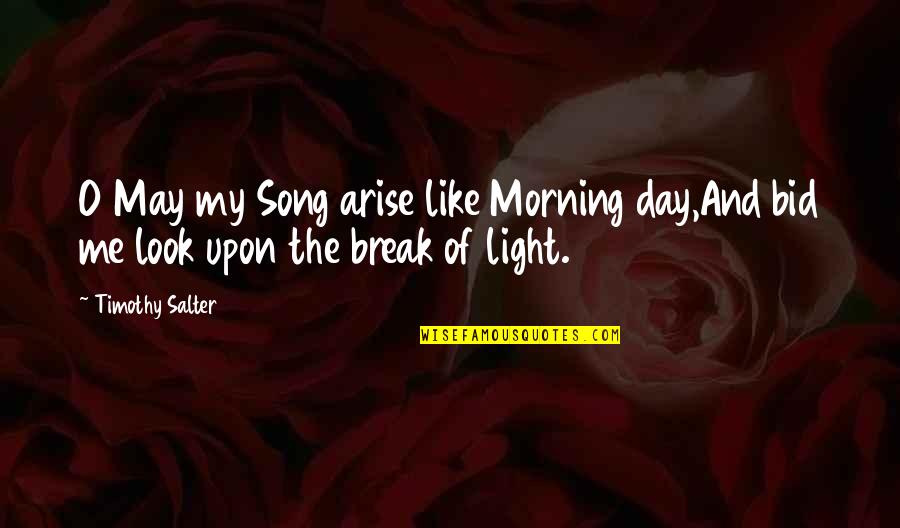 Inspirational Poetry Quotes By Timothy Salter: O May my Song arise like Morning day,And