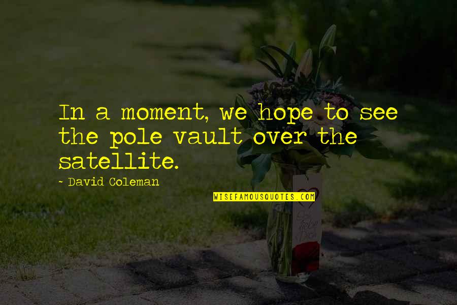 Inspirational Pole Vault Quotes By David Coleman: In a moment, we hope to see the