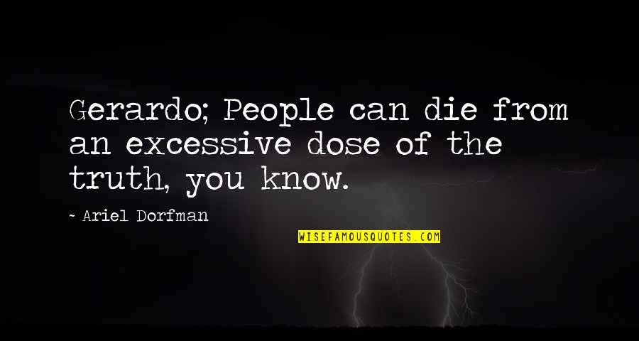 Inspirational Pole Vaulting Quotes By Ariel Dorfman: Gerardo; People can die from an excessive dose