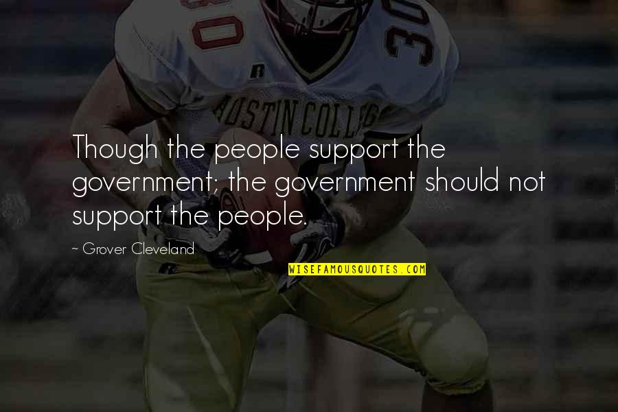 Inspirational Political Quotes By Grover Cleveland: Though the people support the government; the government
