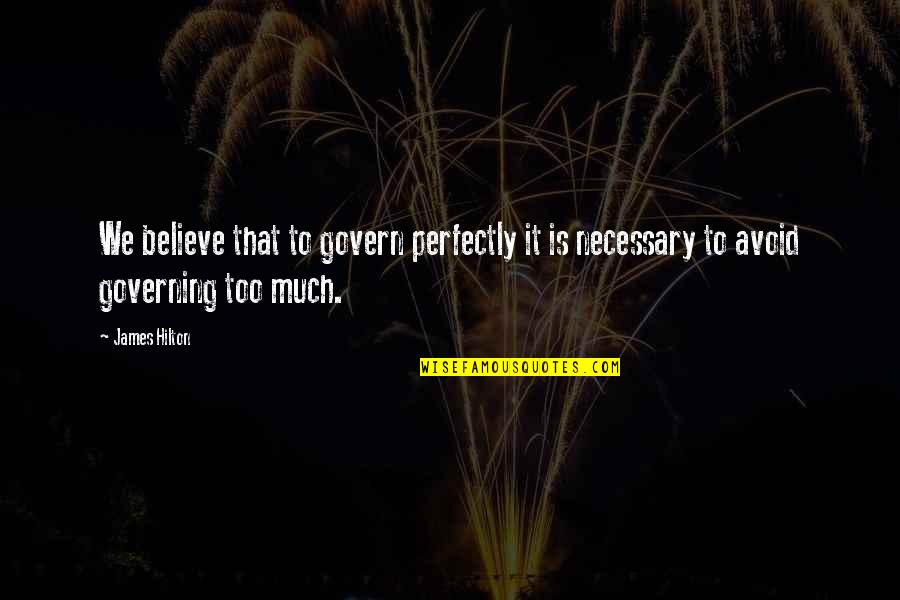 Inspirational Political Quotes By James Hilton: We believe that to govern perfectly it is