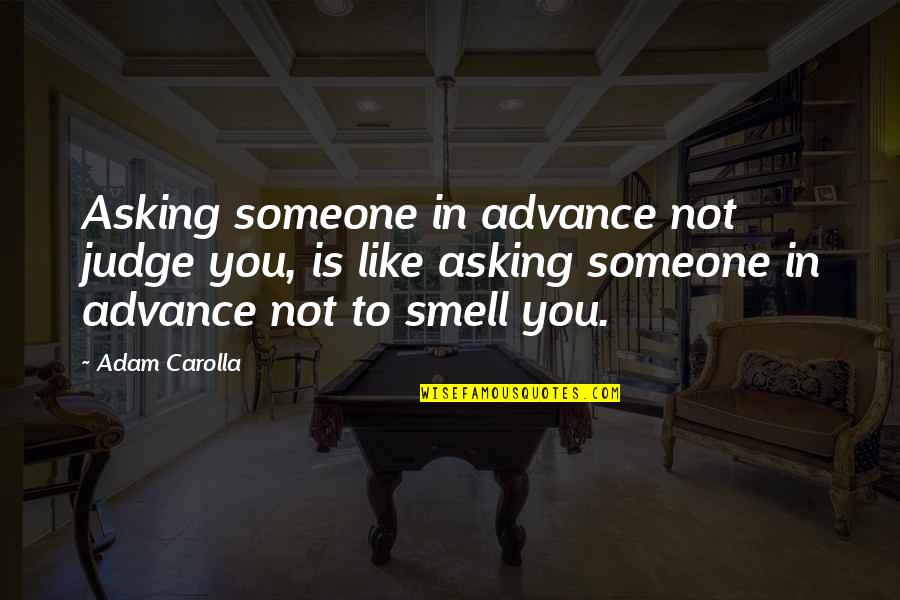 Inspirational Positiveness Quotes By Adam Carolla: Asking someone in advance not judge you, is