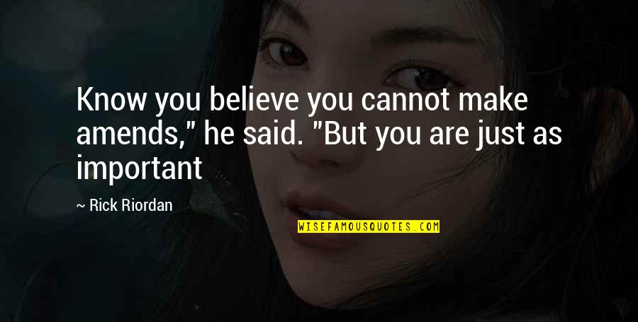 Inspirational Positiveness Quotes By Rick Riordan: Know you believe you cannot make amends," he
