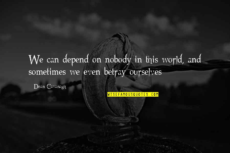 Inspirational Post Breakup Quotes By Dean Cavanagh: We can depend on nobody in this world,