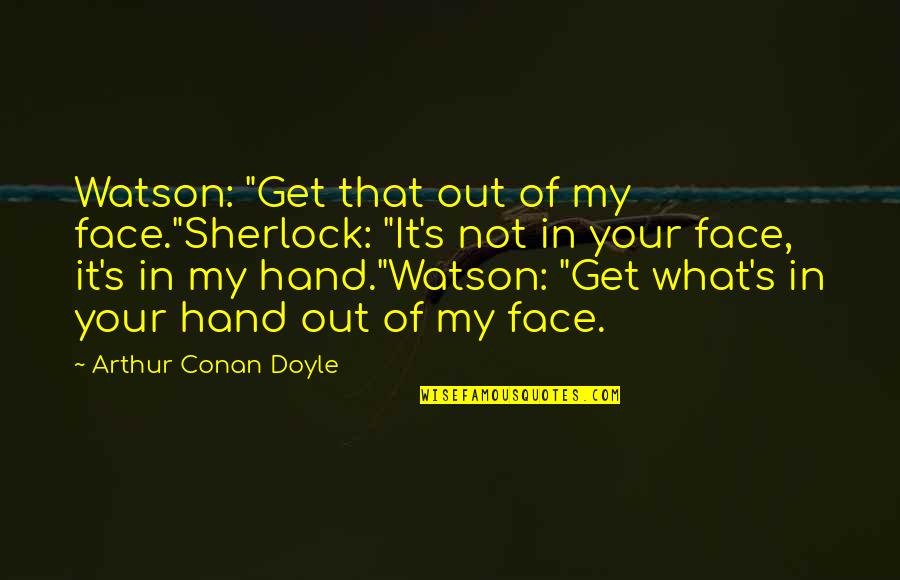 Inspirational Post Traumatic Stress Disorder Quotes By Arthur Conan Doyle: Watson: "Get that out of my face."Sherlock: "It's