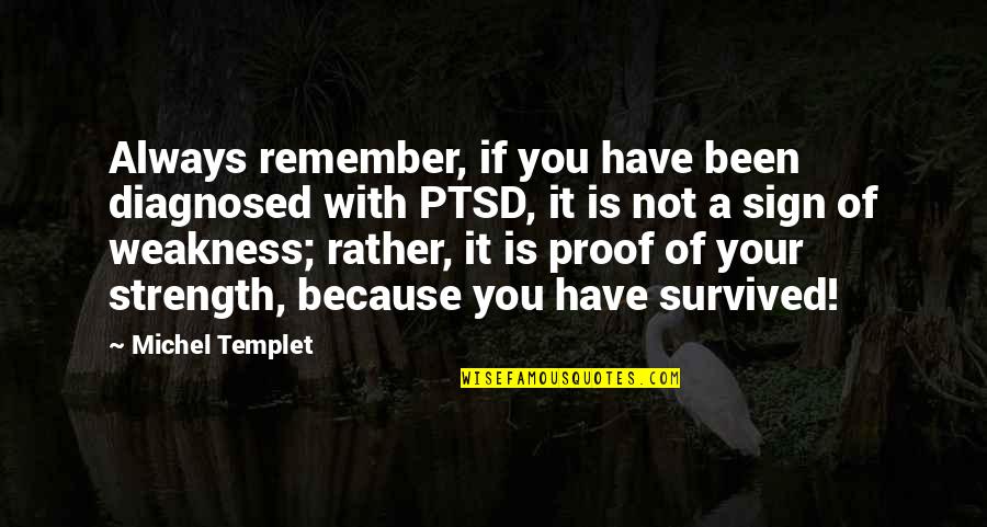 Inspirational Post Traumatic Stress Disorder Quotes By Michel Templet: Always remember, if you have been diagnosed with