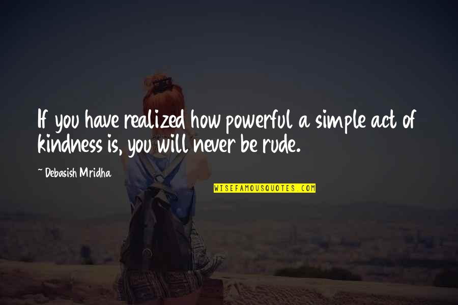 Inspirational Powerful Quotes By Debasish Mridha: If you have realized how powerful a simple Inspirational Powerful Quotes By Debasish Mridha: If you have realized how powerful a simple