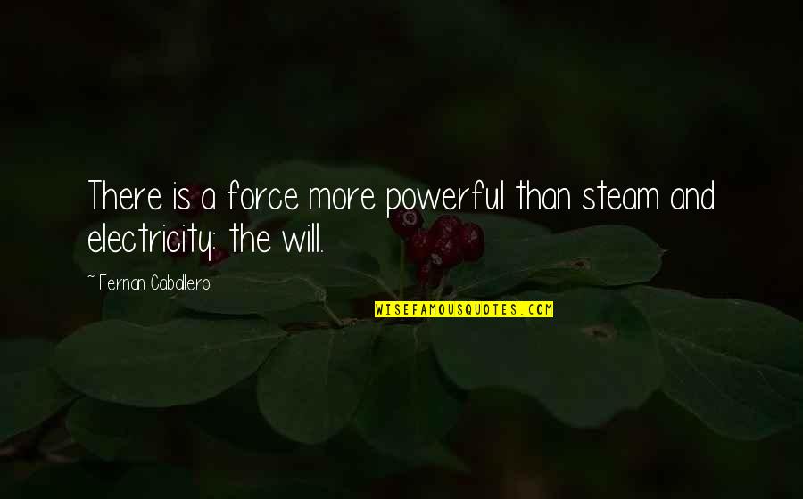 Inspirational Powerful Quotes By Fernan Caballero: There is a force more powerful than steam Inspirational Powerful Quotes By Fernan Caballero: There is a force more powerful than steam