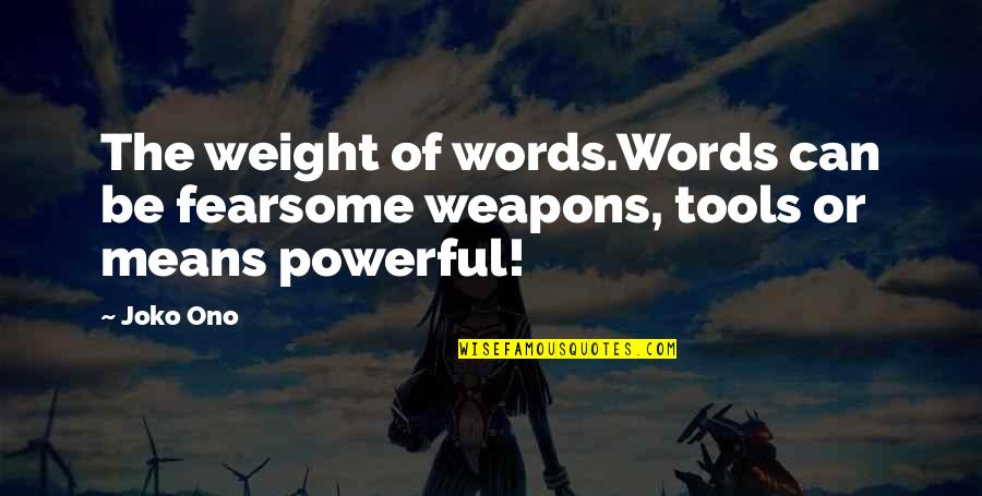 Inspirational Powerful Quotes By Joko Ono: The weight of words.Words can be fearsome weapons,