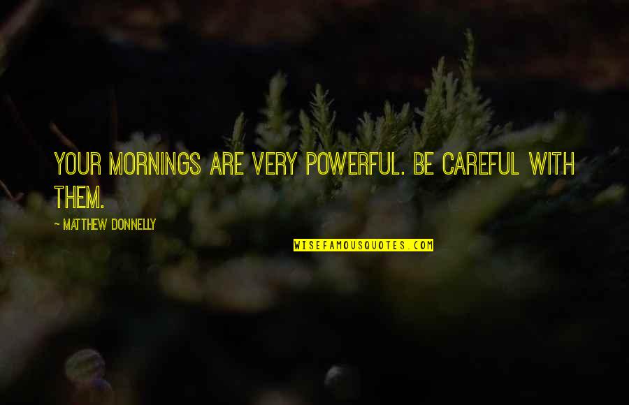 Inspirational Powerful Quotes By Matthew Donnelly: Your mornings are very powerful. Be careful with Inspirational Powerful Quotes By Matthew Donnelly: Your mornings are very powerful. Be careful with