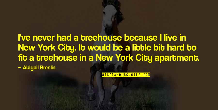 Inspirational Powerlifting Quotes By Abigail Breslin: I've never had a treehouse because I live