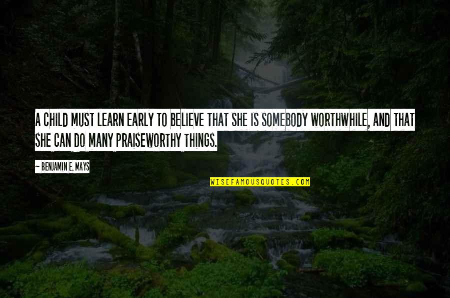Inspirational Praiseworthy Quotes By Benjamin E. Mays: A child must learn early to believe that