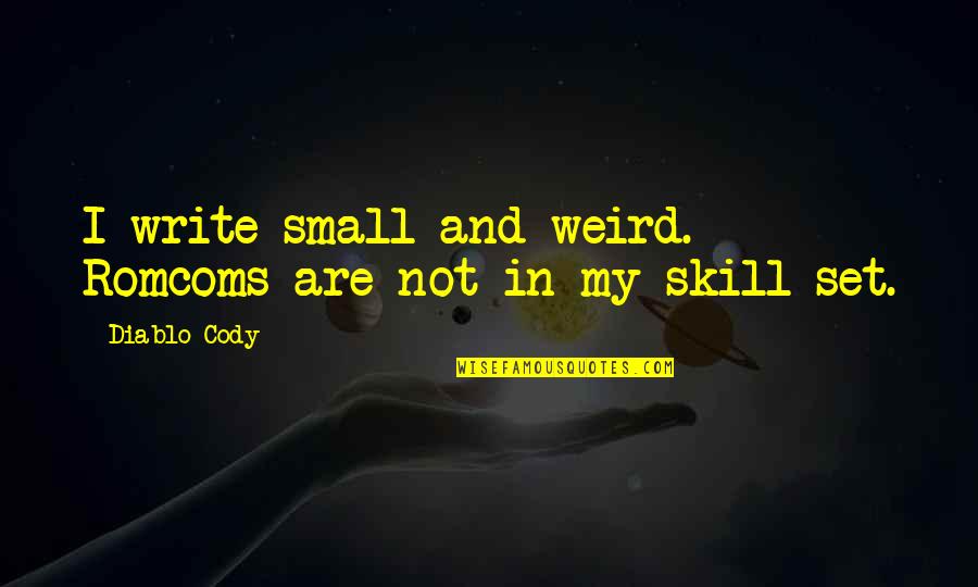 Inspirational Praiseworthy Quotes By Diablo Cody: I write small and weird. Romcoms are not