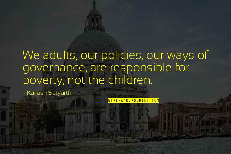 Inspirational Praiseworthy Quotes By Kailash Satyarthi: We adults, our policies, our ways of governance,