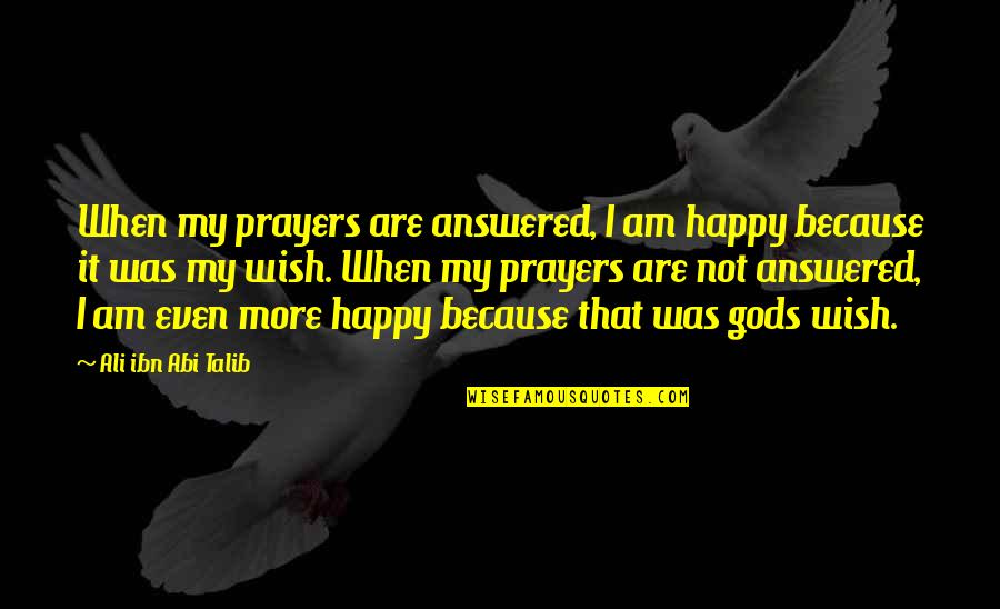 Inspirational Prayers Quotes By Ali Ibn Abi Talib: When my prayers are answered, I am happy