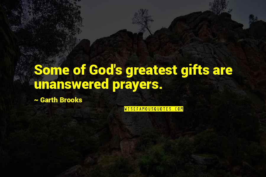 Inspirational Prayers Quotes By Garth Brooks: Some of God's greatest gifts are unanswered prayers.