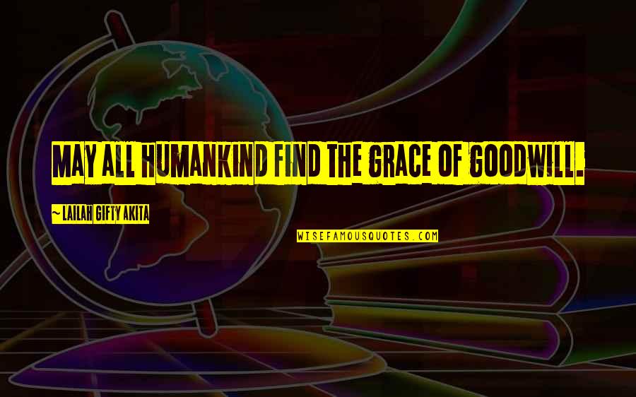 Inspirational Prayers Quotes By Lailah Gifty Akita: May all humankind find the grace of goodwill.