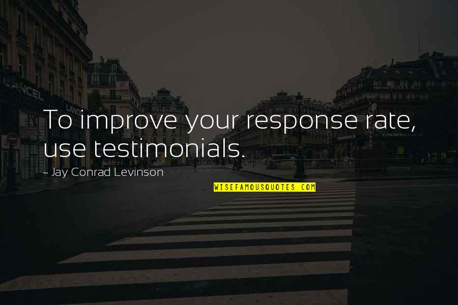 Inspirational Pre Game Quotes By Jay Conrad Levinson: To improve your response rate, use testimonials.