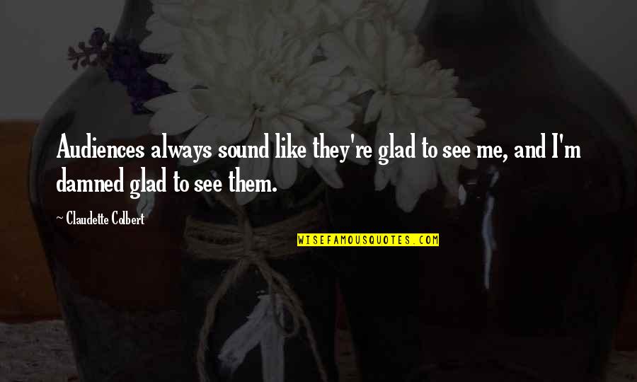 Inspirational Presenting Quotes By Claudette Colbert: Audiences always sound like they're glad to see Inspirational Presenting Quotes By Claudette Colbert: Audiences always sound like they're glad to see
