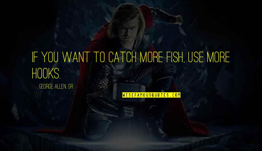 Inspirational Presenting Quotes By George Allen, Sr.: If you want to catch more fish, use Inspirational Presenting Quotes By George Allen, Sr.: If you want to catch more fish, use