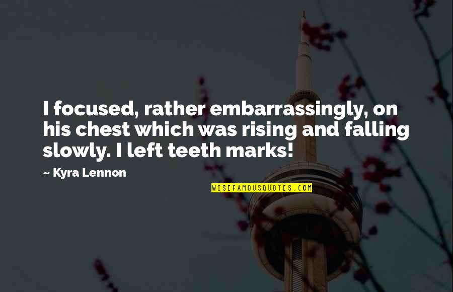 Inspirational Presenting Quotes By Kyra Lennon: I focused, rather embarrassingly, on his chest which Inspirational Presenting Quotes By Kyra Lennon: I focused, rather embarrassingly, on his chest which