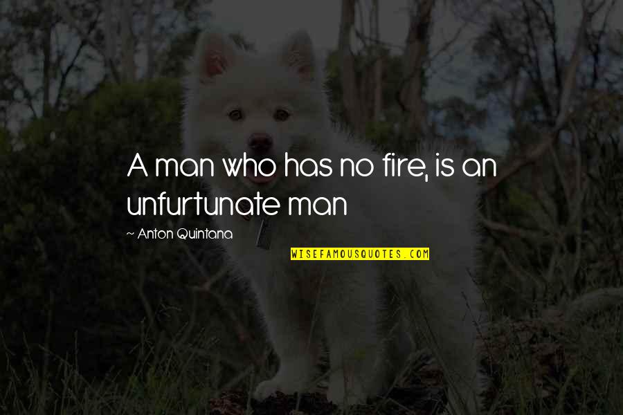 Inspirational President Quotes By Anton Quintana: A man who has no fire, is an