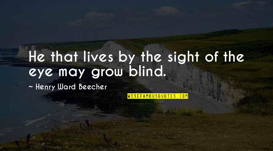 Inspirational President Quotes By Henry Ward Beecher: He that lives by the sight of the