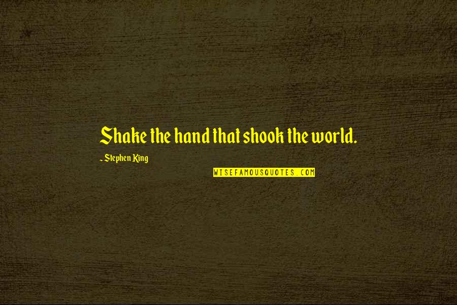 Inspirational President Quotes By Stephen King: Shake the hand that shook the world.