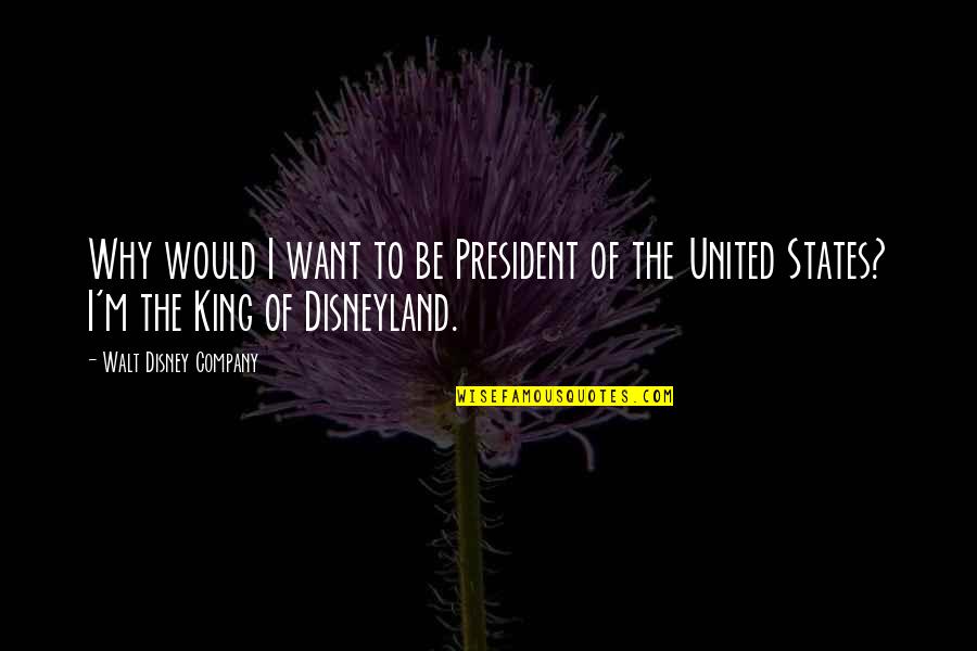 Inspirational President Quotes By Walt Disney Company: Why would I want to be President of