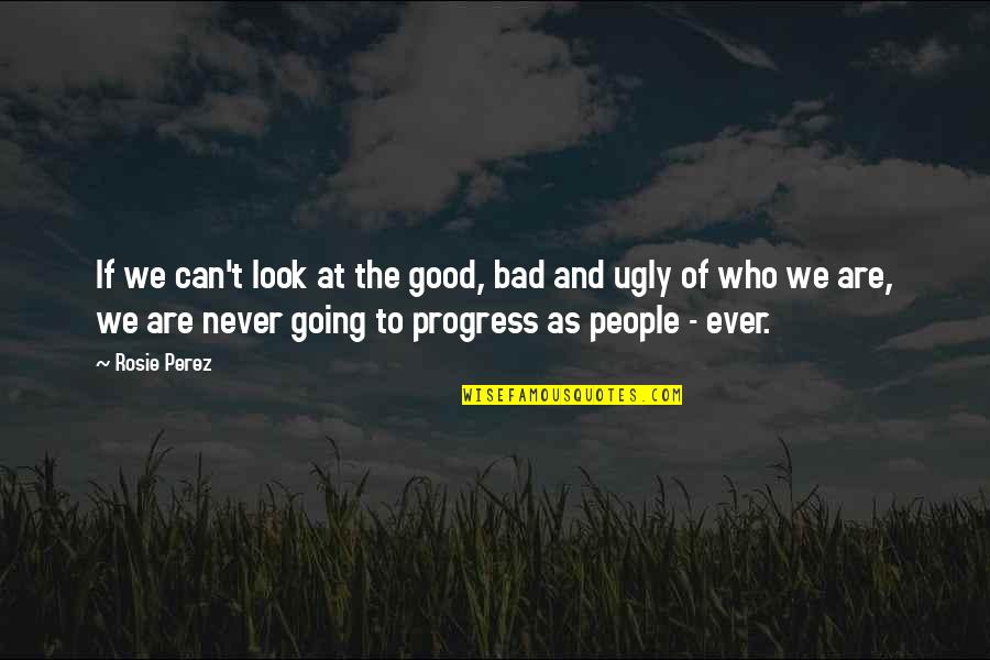 Inspirational Printmaking Quotes By Rosie Perez: If we can't look at the good, bad Inspirational Printmaking Quotes By Rosie Perez: If we can't look at the good, bad