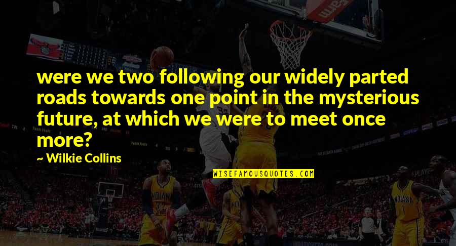 Inspirational Printmaking Quotes By Wilkie Collins: were we two following our widely parted roads Inspirational Printmaking Quotes By Wilkie Collins: were we two following our widely parted roads