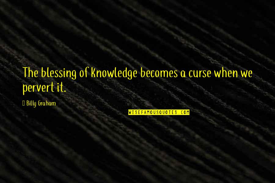 Inspirational Production Quotes By Billy Graham: The blessing of knowledge becomes a curse when