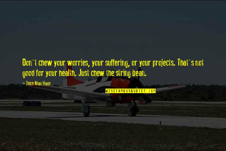 Inspirational Projects Quotes By Thich Nhat Hanh: Don't chew your worries, your suffering, or your