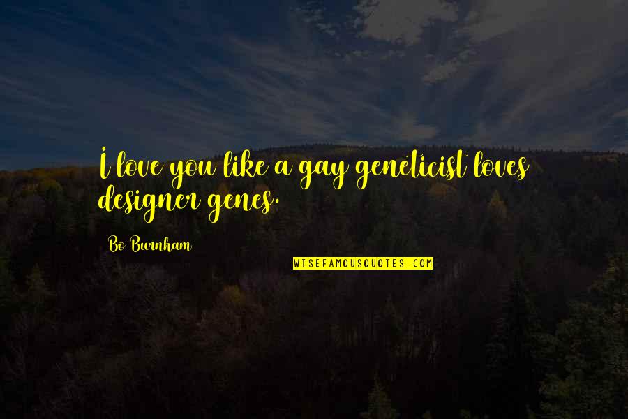 Inspirational Prostate Cancer Quotes By Bo Burnham: I love you like a gay geneticist loves