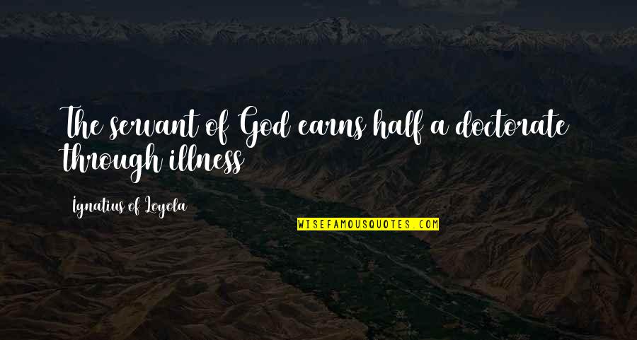 Inspirational Protestant Quotes By Ignatius Of Loyola: The servant of God earns half a doctorate Inspirational Protestant Quotes By Ignatius Of Loyola: The servant of God earns half a doctorate