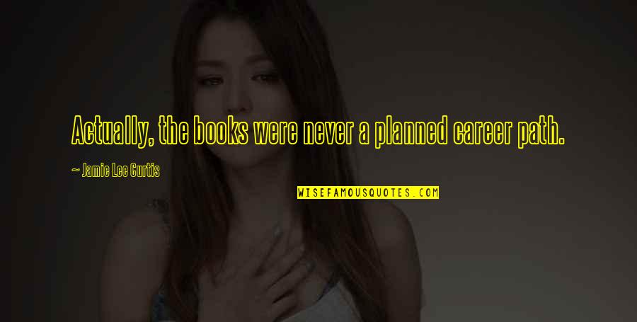 Inspirational Protestant Quotes By Jamie Lee Curtis: Actually, the books were never a planned career Inspirational Protestant Quotes By Jamie Lee Curtis: Actually, the books were never a planned career