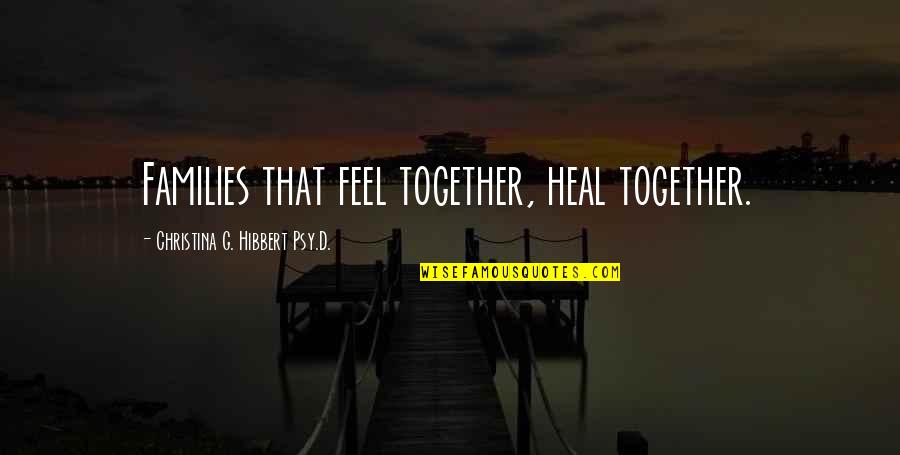 Inspirational Psychology Quotes By Christina G. Hibbert Psy.D.: Families that feel together, heal together.