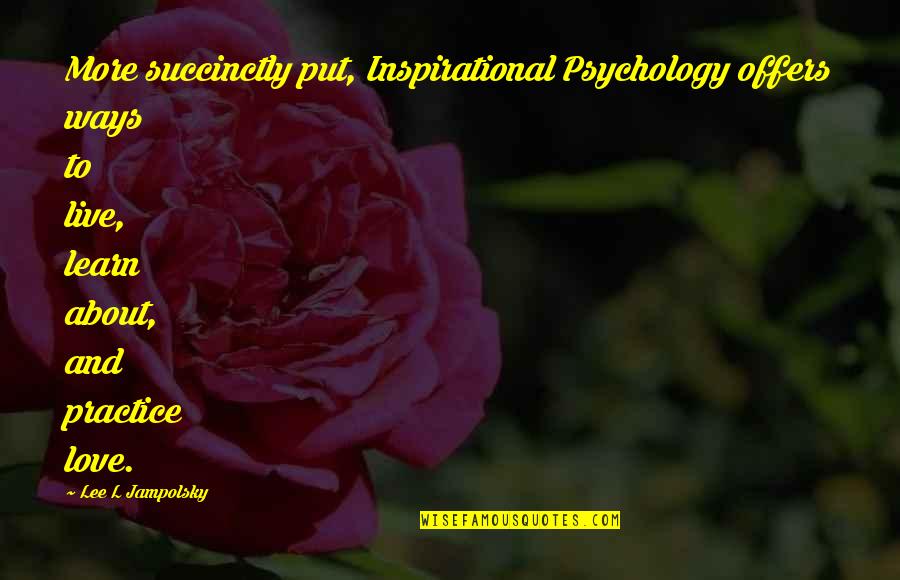 Inspirational Psychology Quotes By Lee L Jampolsky: More succinctly put, Inspirational Psychology offers ways to