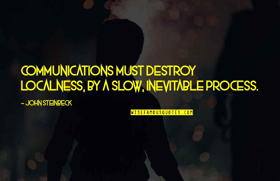 Inspirational Psychotherapy Quotes By John Steinbeck: Communications must destroy localness, by a slow, inevitable
