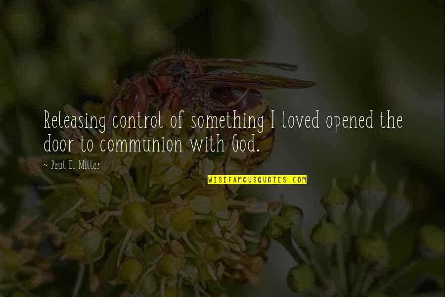 Inspirational Psychotherapy Quotes By Paul E. Miller: Releasing control of something I loved opened the