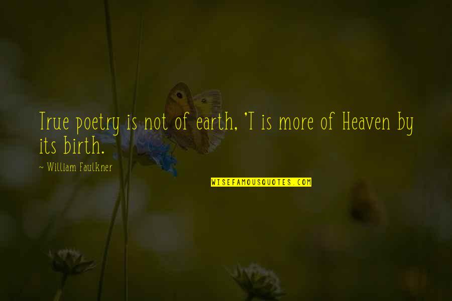 Inspirational Ptsd Quotes By William Faulkner: True poetry is not of earth, 'T is Inspirational Ptsd Quotes By William Faulkner: True poetry is not of earth, 'T is