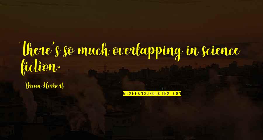 Inspirational Puberty Quotes By Brian Herbert: There's so much overlapping in science fiction. Inspirational Puberty Quotes By Brian Herbert: There's so much overlapping in science fiction.