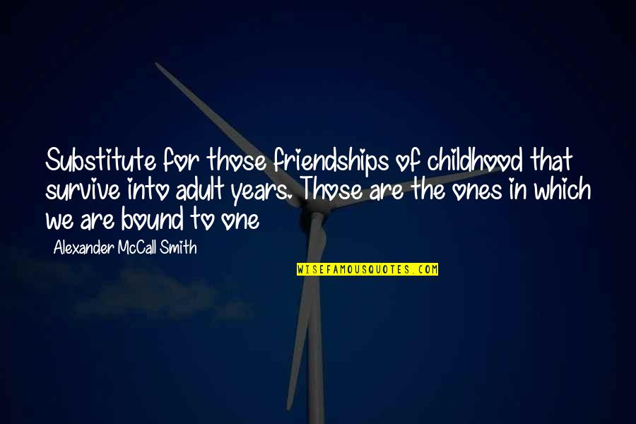 Inspirational Public Service Quotes By Alexander McCall Smith: Substitute for those friendships of childhood that survive