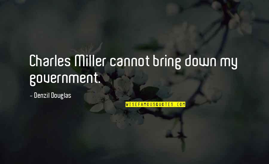 Inspirational Public Service Quotes By Denzil Douglas: Charles Miller cannot bring down my government.
