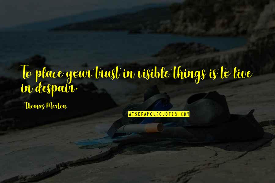 Inspirational Public Service Quotes By Thomas Merton: To place your trust in visible things is