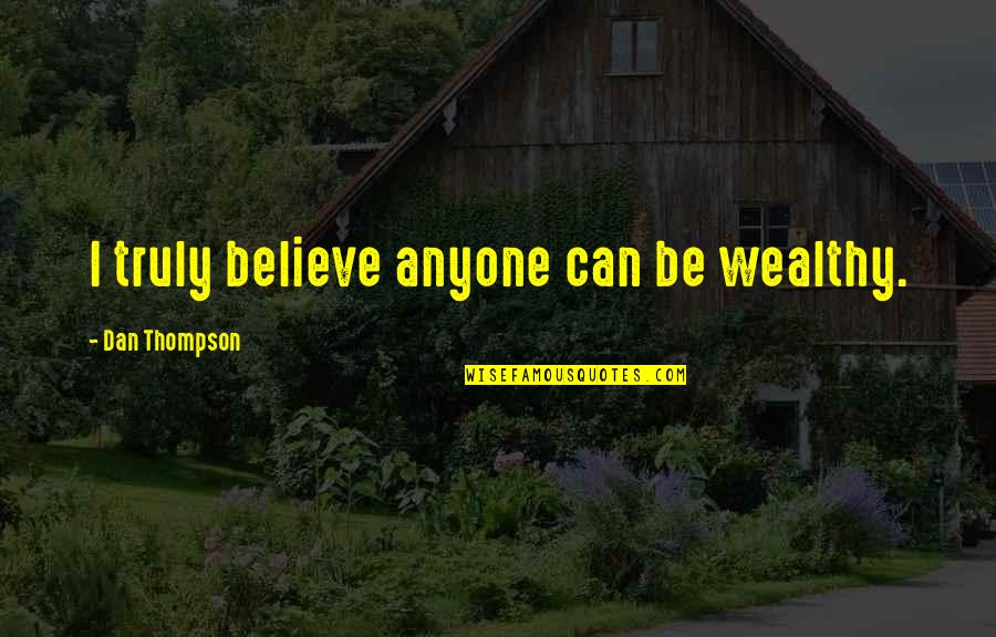 Inspirational Pug Quotes By Dan Thompson: I truly believe anyone can be wealthy. Inspirational Pug Quotes By Dan Thompson: I truly believe anyone can be wealthy.