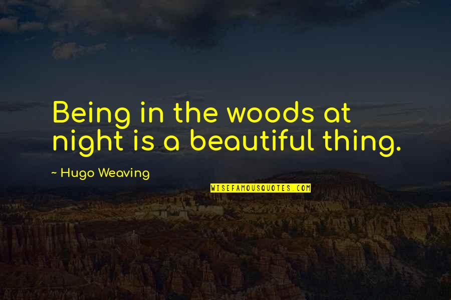 Inspirational Pupil Quotes By Hugo Weaving: Being in the woods at night is a Inspirational Pupil Quotes By Hugo Weaving: Being in the woods at night is a
