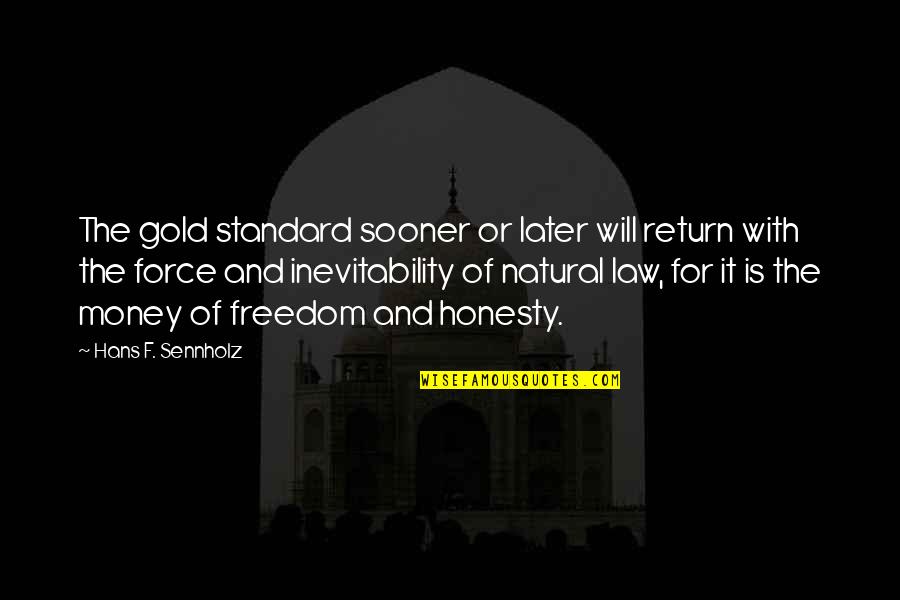 Inspirational Purses Quotes By Hans F. Sennholz: The gold standard sooner or later will return Inspirational Purses Quotes By Hans F. Sennholz: The gold standard sooner or later will return