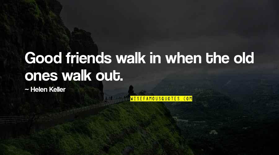 Inspirational Purses Quotes By Helen Keller: Good friends walk in when the old ones Inspirational Purses Quotes By Helen Keller: Good friends walk in when the old ones